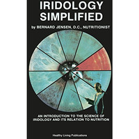 Iridology Simplified: An Introduction To The Science Of Iridology And Its Relati [Paperback]
