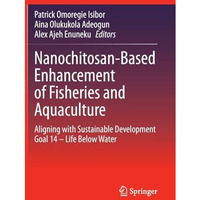 Nanochitosan-Based Enhancement of Fisheries and Aquaculture: Aligning with Susta [Hardcover]