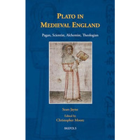 Plato in Medieval England: Pagan, Scientist, Alchemist, Theologian [Hardcover]