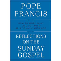 Reflections on the Sunday Gospel: How to More Fully Live Out Your Relationship w [Hardcover]