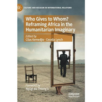 Who Gives to Whom? Reframing Africa in the Humanitarian Imaginary [Hardcover]