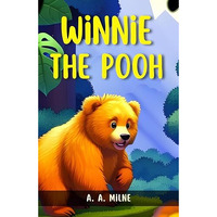 Winnie The Pooh By A. A. Milne {Winnie The Pooh: Heartwarming Tales Of Friendship, Imagination, And Innocence}