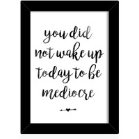 Tied Ribbons You Did Not Wake Up Today To Be Mediocre Printed Motivational Framed Poster For Wall (25.9 Cm X 34.5 Cm)