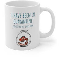 I Have Been in Quarantine Since The Day I Was Born Mug