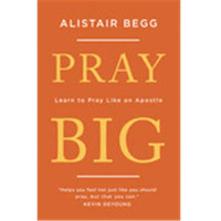 The Good Book  Pray Big by Begg Alistair