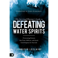 Destiny Image Publishers  The Spiritual Warriors Guide to Defeating Water Spirits
