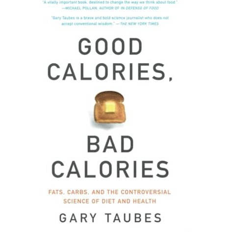 Good Calories, Bad Calories: Fats, Carbs, and the Controversial Science of Diet  [Paperback]