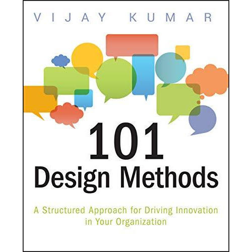 101 Design Methods: A Structured Approach for Driving Innovation in Your Organiz [Paperback]