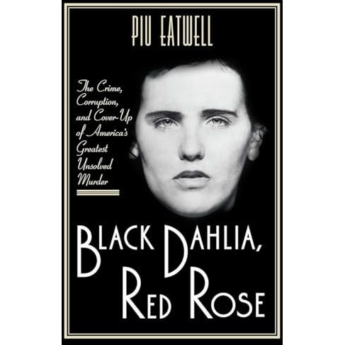 Black Dahlia, Red Rose: The Crime, Corruption, and Cover-Up of America's Greates [Hardcover]