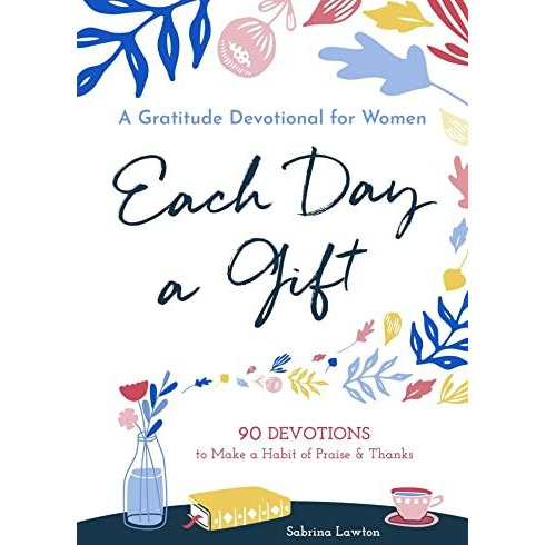 Each Day a Gift: A Gratitude Devotional for Women: 90 Devotions to Make a Habit  [Paperback]