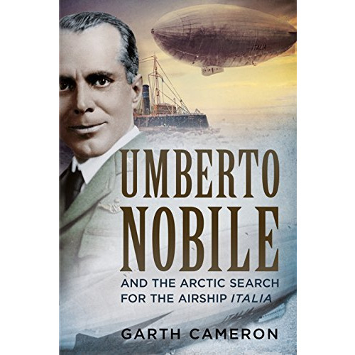 Umberto Nobile and the Arctic Search for the Airship Italia [Hardcover]
