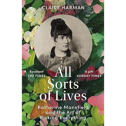 All Sorts of Lives: Katherine Mansfield and the art of risking everything [Paperback]