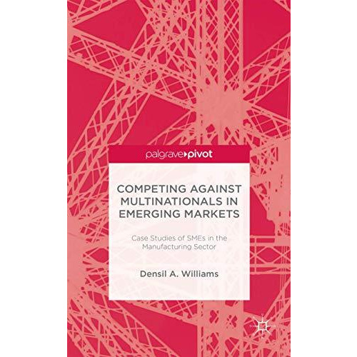 Competing against Multinationals in Emerging Markets: Case Studies of SMEs in th [Hardcover]