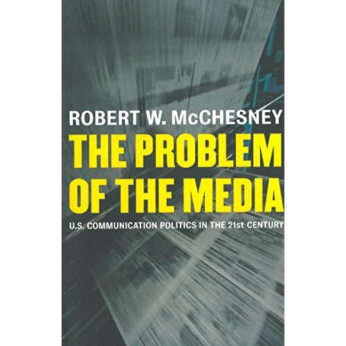 The Problem of the Media: U.S. Communication Politics in the Twenty-First Centur [Hardcover]