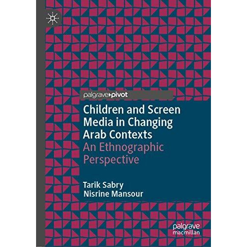 Children and Screen Media in Changing Arab Contexts: An Ethnographic Perspective [Hardcover]