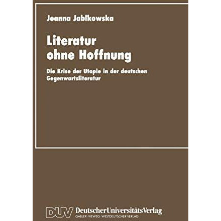 Literatur ohne Hoffnung: Die Krise der Utopie in der deutschen Gegenwartsliterat [Paperback]