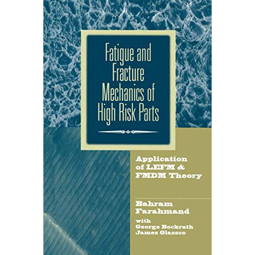 Fatigue and Fracture Mechanics of High Risk Parts: Application of LEFM & FMD [Paperback]