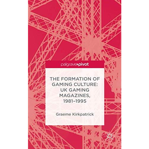 The Formation of Gaming Culture: UK Gaming Magazines, 1981-1995 [Hardcover]