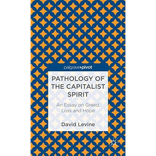 Pathology of the Capitalist Spirit: An Essay on Greed, Loss, and Hope [Hardcover]