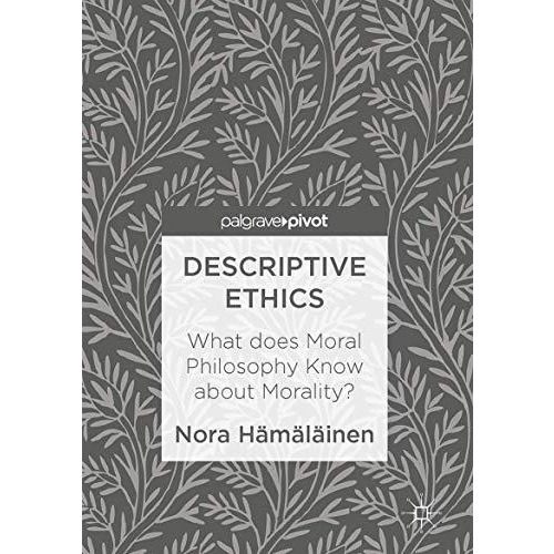 Descriptive Ethics: What does Moral Philosophy Know about Morality? [Hardcover]