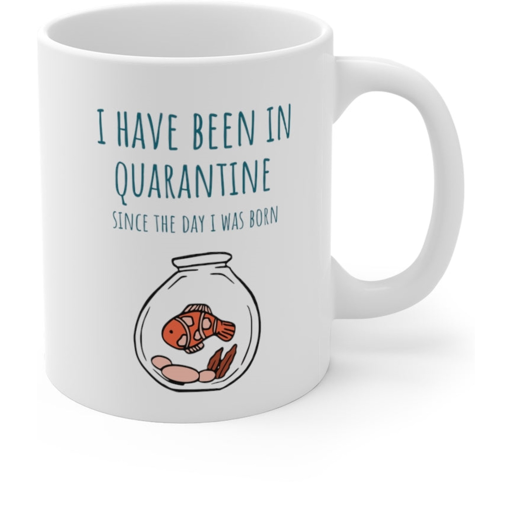 I Have Been in Quarantine Since The Day I Was Born Mug