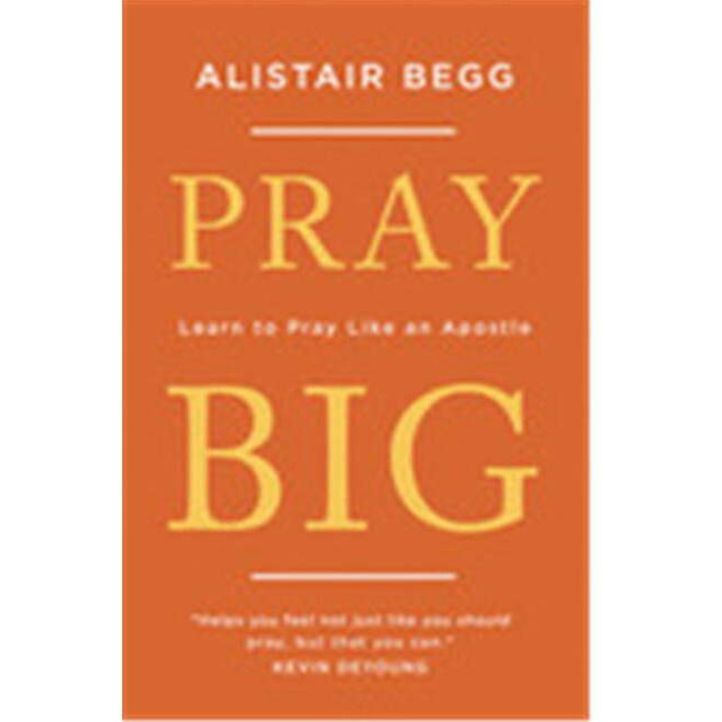 The Good Book  Pray Big by Begg Alistair